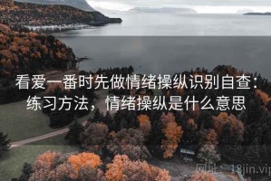 看爱一番时先做情绪操纵识别自查：练习方法，情绪操纵是什么意思