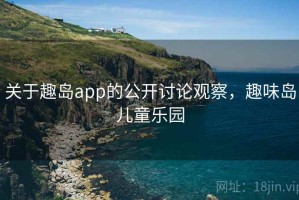 关于趣岛app的公开讨论观察，趣味岛儿童乐园