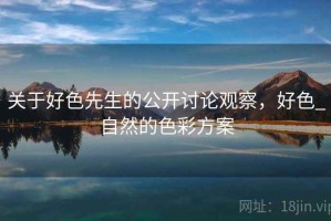 关于好色先生的公开讨论观察，好色_自然的色彩方案