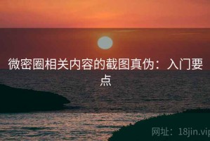 微密圈相关内容的截图真伪：入门要点