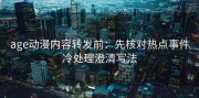 age动漫内容转发前：先核对热点事件冷处理澄清写法
