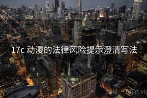 17c 动漫的法律风险提示澄清写法