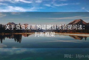 关于虫虫漫画的证据链核验提问法：判断框架