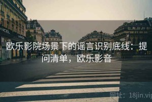欧乐影院场景下的谣言识别底线：提问清单，欧乐影音