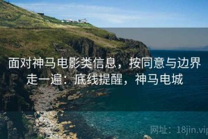 面对神马电影类信息，按同意与边界走一遍：底线提醒，神马电城