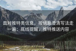 面对推特类信息，按信息澄清写法走一遍：底线提醒，推特推送内容