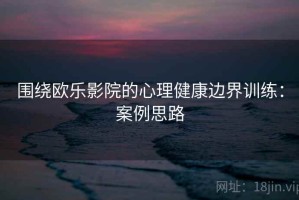 围绕欧乐影院的心理健康边界训练：案例思路