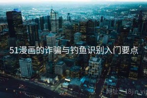 51漫画的诈骗与钓鱼识别入门要点