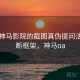 关于神马影院的截图真伪提问法：判断框架，神马oa