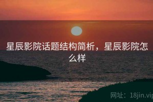 星辰影院话题结构简析，星辰影院怎么样