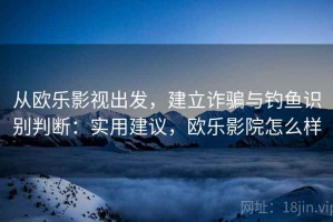 从欧乐影视出发，建立诈骗与钓鱼识别判断：实用建议，欧乐影院怎么样