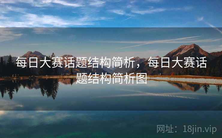 每日大赛话题结构简析,每日大赛话题结构简析图 每日大赛话题结构简析,每日大赛话题结构简析图