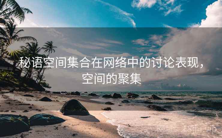 秘语空间集合在网络中的讨论表现，空间的聚集