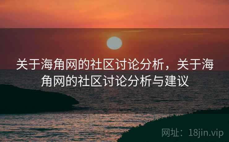 关于海角网的社区讨论分析，关于海角网的社区讨论分析与建议