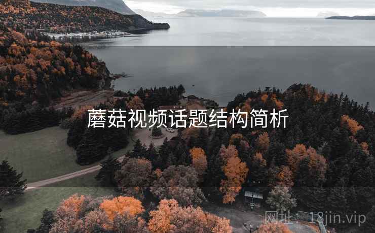 蘑菇视频话题结构简析 蘑菇视频话题结构简析