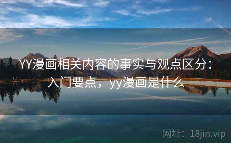 YY漫画相关内容的事实与观点区分:入门要点,yy漫画是什么 YY漫画相关内容的事实与观点区分:入门要点,yy漫画是什么