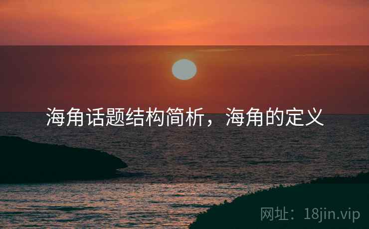 海角话题结构简析,海角的定义 海角话题结构简析,海角的定义
