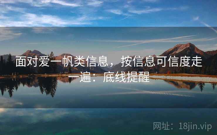面对爱一帆类信息,按信息可信度走一遍:底线提醒 面对爱一帆类信息,按信息可信度走一遍:底线提醒