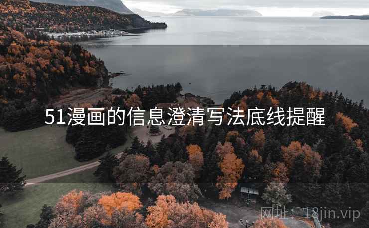 51漫画的信息澄清写法底线提醒 51漫画的信息澄清写法底线提醒